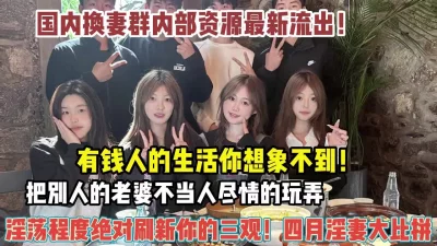 []国内换妻群最新流出！淫荡程度绝对刷新你的三观（约她看简阶））